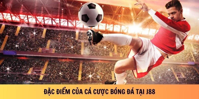 Đặc điểm của cá cược bóng đá tại J88