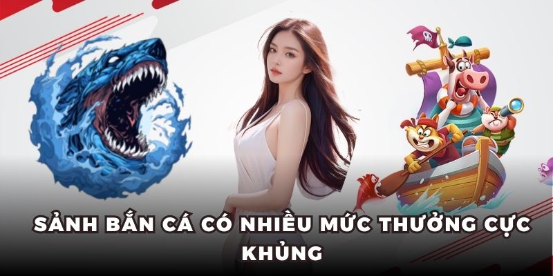 Sảnh bắn cá có nhiều mức thưởng cực khủng