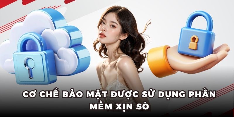 Cơ chế bảo mật được sử dụng phần mềm xịn sò