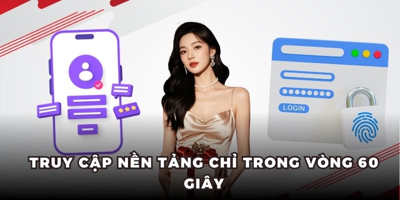 Truy cập nền tảng chỉ trong vòng 60 giây