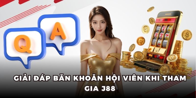 Giải đáp băn khoăn hội viên khi tham gia J88