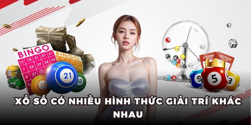 Xổ số có nhiều hình thức giải trí khác nhau